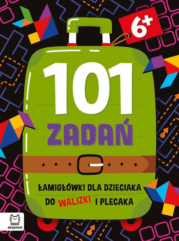 101 zadań. Łamigłówki dla dzieciaka do walizki i plecaka 6+
