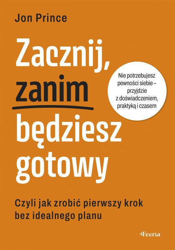 Zacznij, zanim będziesz gotowy. Czyli jak zrobić pierwszy krok bez idealnego planu
