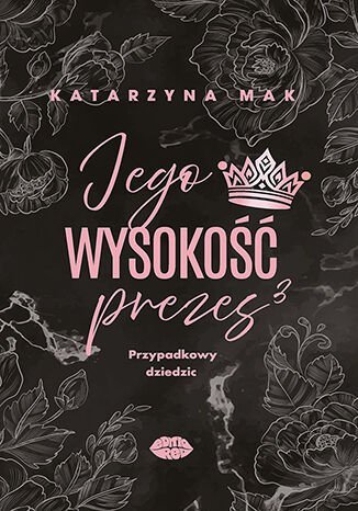 Przypadkowy dziedzic. Jego wysokość prezes. Tom 3