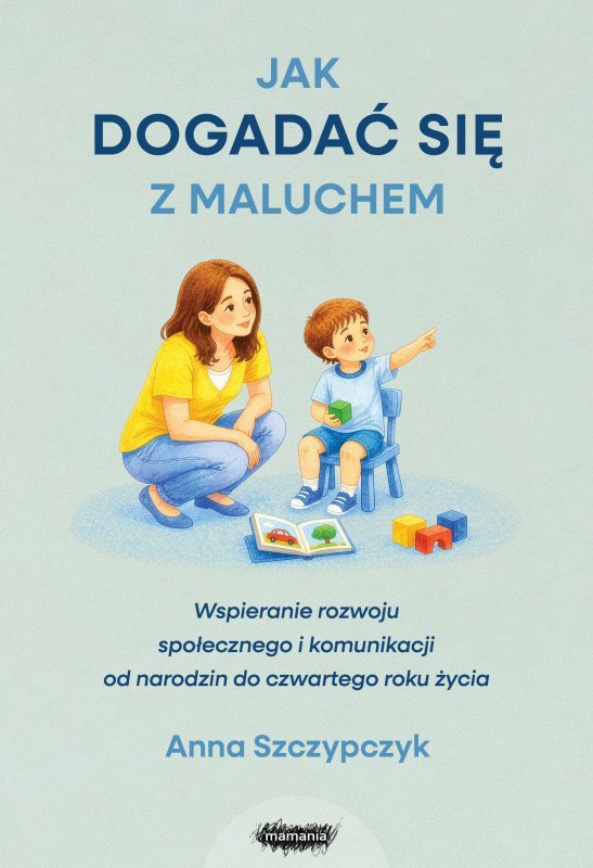 Jak dogadać się z maluchem. Wspieranie rozwoju społecznego i komunikacji od narodzin od czwartego roku życia