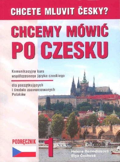 Chcemy mówić po czesku 1. Chcete mluvit česky 1. Język czeski dla początkujących i średnio zaawansowanych Polaków