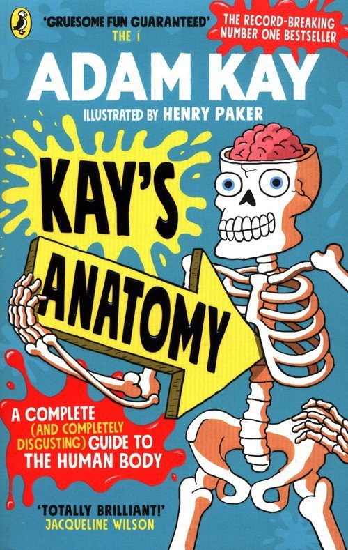 Kay's Anatomy. A Complete (and Completely Disgusting) Guide to the Human Body