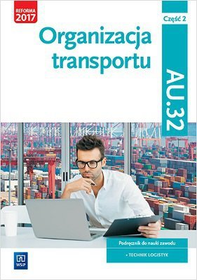 Organizacja transportu. Kwalifikacja AU.32. Cz. 2. Podręcznik do nauki zawodu technik logistyk (S)