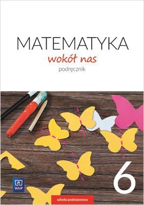 Matematyka wokół nas. Szkoła podstawowa klasa 6. Podręcznik