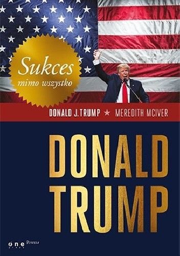 Sukces mimo wszystko. Donald Trump