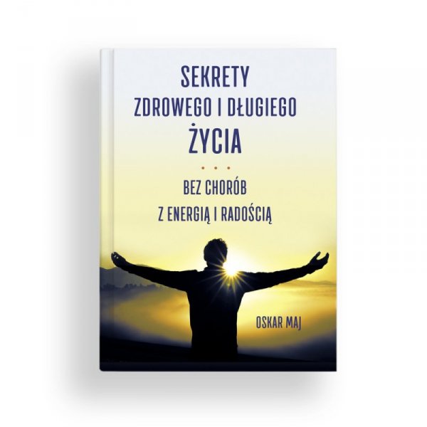 Sekrety zdrowego i długiego życia. Bez chorób z energią i radością