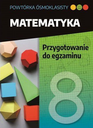 Powtórka ósmoklasisty. Matematyka. Przygotowanie do egzaminu