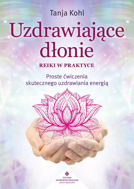 Uzdrawiające dłonie. Reiki w praktyce