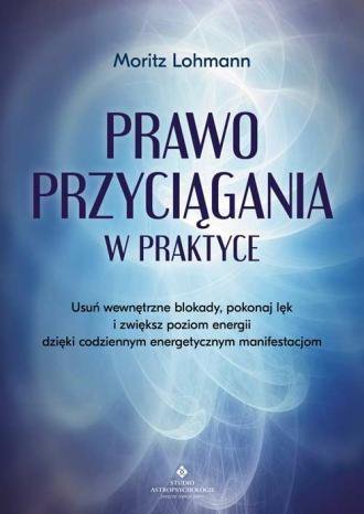 Prawo Przyciągania w praktyce. Usuń wewnętrzne blokady, pokonaj lęk i zwiększ poziom energii dzięki