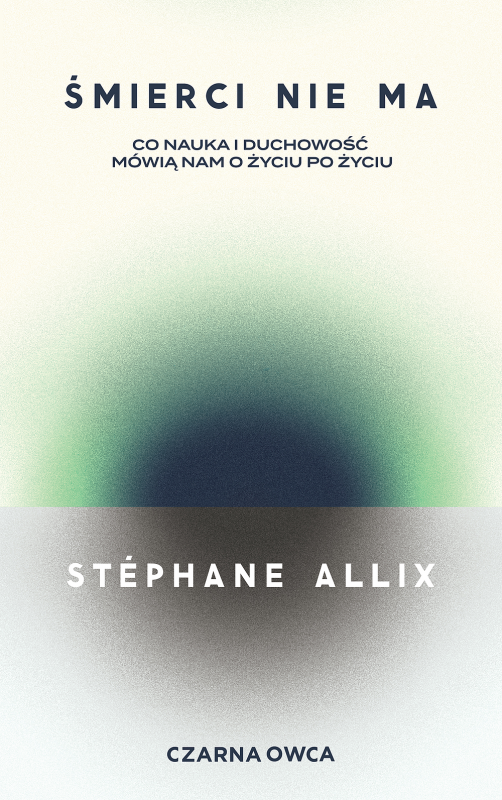 Śmierci nie ma. Co nauka i duchowość mówią nam o życiu po życiu