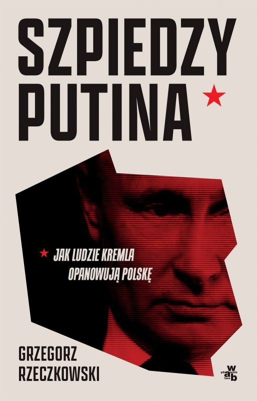Szpiedzy Putina. Jak ludzie Kremla opanowują Polskę. Wydanie zmienione