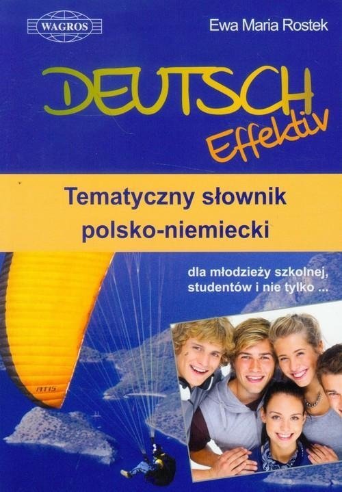 Deutsch Effektiv. Tematyczny słownik polsko-niemiecki dla młodzieży szkolnej, studentów i nie tylko... 