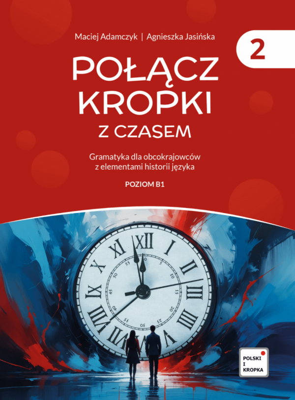 Połącz kropki z czasem 2. Gramatyka polska dla obcokrajowców z elementami historii języka. Poziom B1
