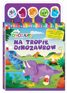 Na tropie dinozaurów. Lubię Dinozaury. Poznaj Przyjaciół