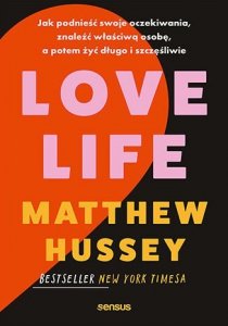 Love Life. Jak podnieść swoje oczekiwania, znaleźć właściwą osobę, a potem żyć długo i szczęśliwie