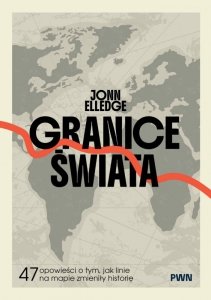 Granice świata. 47 opowieści o tym, jak linie na mapie zmieniły historię