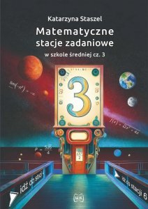 Matematyczne stacje zadaniowe w szkole średniej część  3