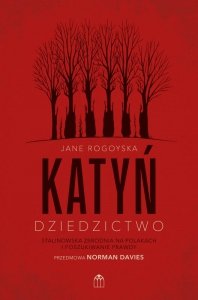 Katyń. Dziedzictwo. Stalinowska zbrodnia na Polakach i poszukiwanie zbrodni