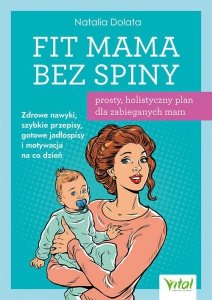 Fit Mama bez spiny - prosty, holistyczny plan dla zabieganych mam.  Zdrowe nawyki, szybkie przepisy, gotowe jadłospisy i motywac