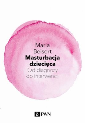 Masturbacja dziecięca. Od diagnozy do interwencji