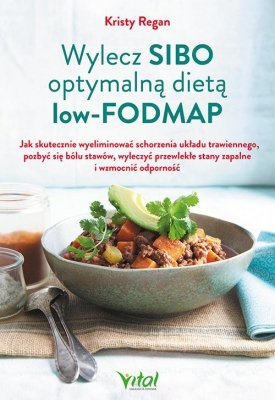 Wylecz SIBO optymalną dietą low-FODMAP.  Jak skutecznie pozbyć się złych bakterii jelitowych i ostatecznie odzyskać zdrowie wyd.