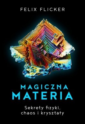 Magiczna materia. Sekrety fizyki, chaos i kryształy
