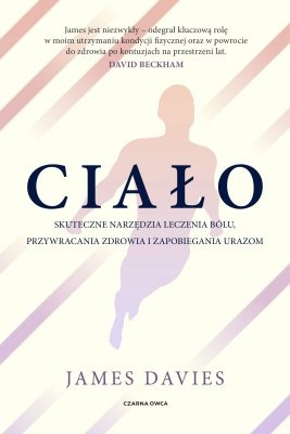 Ciało. Skuteczne narzędzia leczenia bólu, przywracania zdrowia i zapobiegania urazom