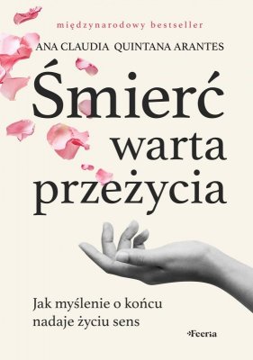 Śmierć warta przeżycia. Jak myślenie o końcu nadaje życiu sens