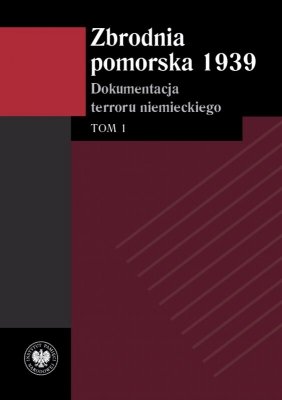 Zbrodnia pomorska 1939. Dokumentacja terroru niemieckiego. Tom 1