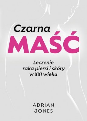 Czarna maść. Leczenie raka piersi i skóry w XXI wieku