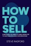 How to Sell. Everything you need to think, know and do to have greater sales conversations