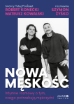 Nowa męskość. Intymne rozmowy o tym, czego potrzebują mężczyźni