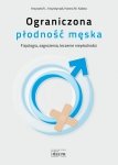 Ograniczona płodność męska. Fizjologia, zagrożenia, leczenie niepłodności