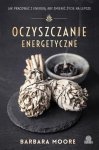 Oczyszczanie energetyczne. Jak pracować z energią, aby zmienić życie na lepsze