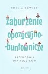 Zaburzenie opozycyjno-buntownicze. Przewodnik dla rodziców