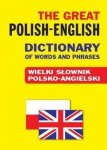 The Great Polish-English Dictionary of Words and Phrases. Wielki słownik polsko-angielski