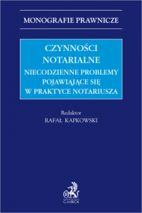 Czynności notarialne. Niecodzienne problemy pojawiąjące się w praktyce notariusza 