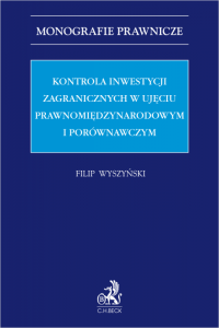 Kontrola inwestycji zagranicznych w ujęciu prawnomiędzynarodow<br />ym i porównawczym 