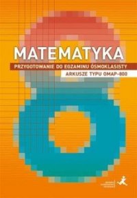 Matematyka. Przygotowanie do egzaminu ósmoklasisty. Arkusze typu OMAP-800 