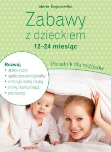 Zabawy z dzieckiem - 12-24 miesiąc Poradnik dla rodziców