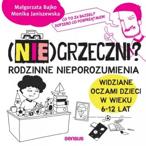 (Nie)grzeczni? Rodzinne nieporozumienia widziane oczami dzieci w wieku 6 - 12 lat - audiobook