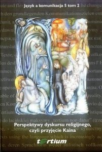 Język a komunikacja 5. Tom 2: Perspektywy dyskursu religijnego, czyli przyjęcie Kaina