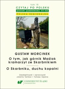 Czytaj po polsku 18: Gustaw Morcinek: O tym, jak górnik Maślok kramarzył ze Skarbnikiem. O Skarbniku, duchu kopalni. Z: Baśnie i legendy polskie. Materiały pomocnicze do nauki języka polskiego jako obcego. Poziom A1-A2 (EBOOK PDF)