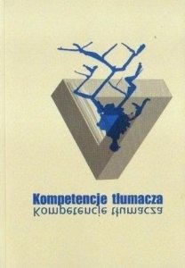 Kompetencje tłumacza. Tom dedykowany prof. dr hab. Elżbiecie Tabakowskiej