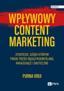 Wpływowy content marketing. Strategie, dzięki którym Twoje treści będą przemyślane, angażujące i sku