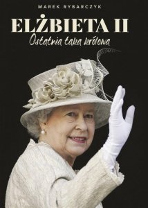 Elżbieta II. Ostatnia taka Królowa
