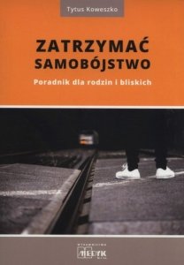 Zatrzymać samobójstwo. Poradnik dla rodzin i bliskich
