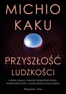 Przyszłość ludzkości. Podbój Marsa, podróże międzygwiezdne,nieśmiertelność i nasze miejsce poza Ziem