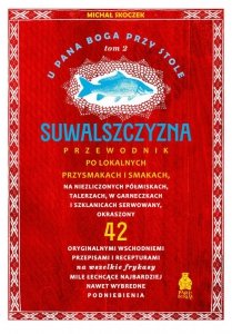 U Pana Boga przy stole. Suwalszczyzna. Przewodnik po lokalnych przysmakach i smakach. Tom 2