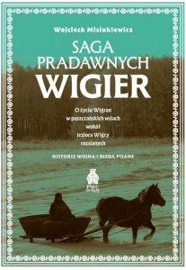 Saga pradawnych Wigier. O życiu Wigran w puszczańskich wsiach wokół jeziora Wigry rozsianych. Histor